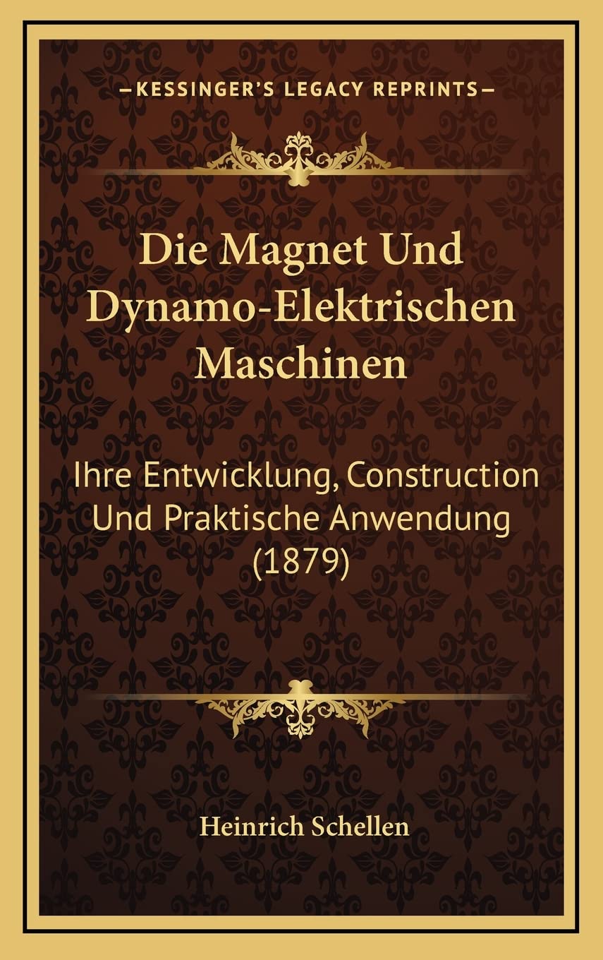 Die Magnet Und Dynamo-Elektrischen Maschinen: Ihre Entwicklung, Construction Und Praktische Anwendung (1879) International