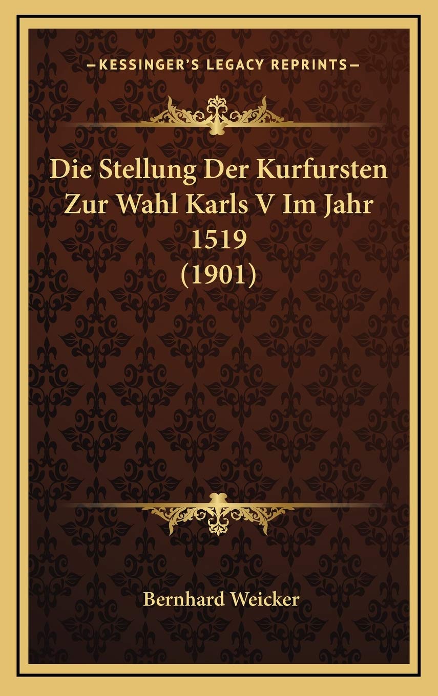 Die Stellung Der Kurfursten Zur Wahl Karls V Im Jahr 1519 (1901) Contemporary literature