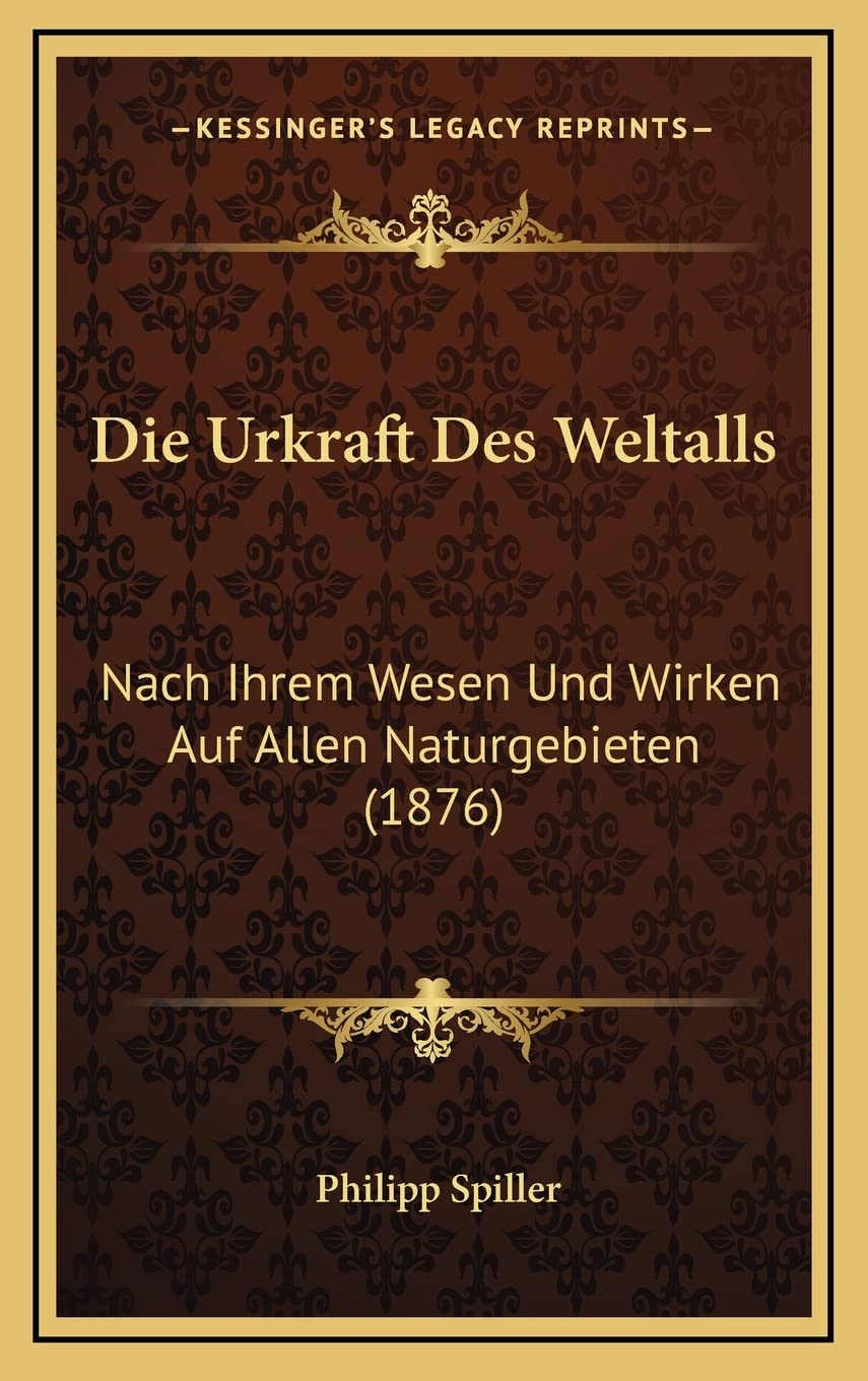 Die Urkraft Des Weltalls: Nach Ihrem Wesen Und Wirken Auf Allen Naturgebieten (1876) Philosophy