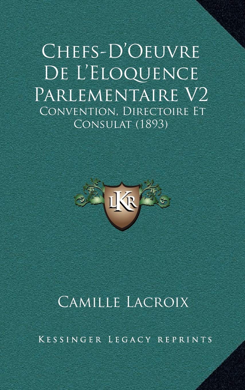 Chefs-D'Oeuvre De L'Eloquence Parlementaire V2: Convention, Directoire Et Consulat (1893) Contemporary literature