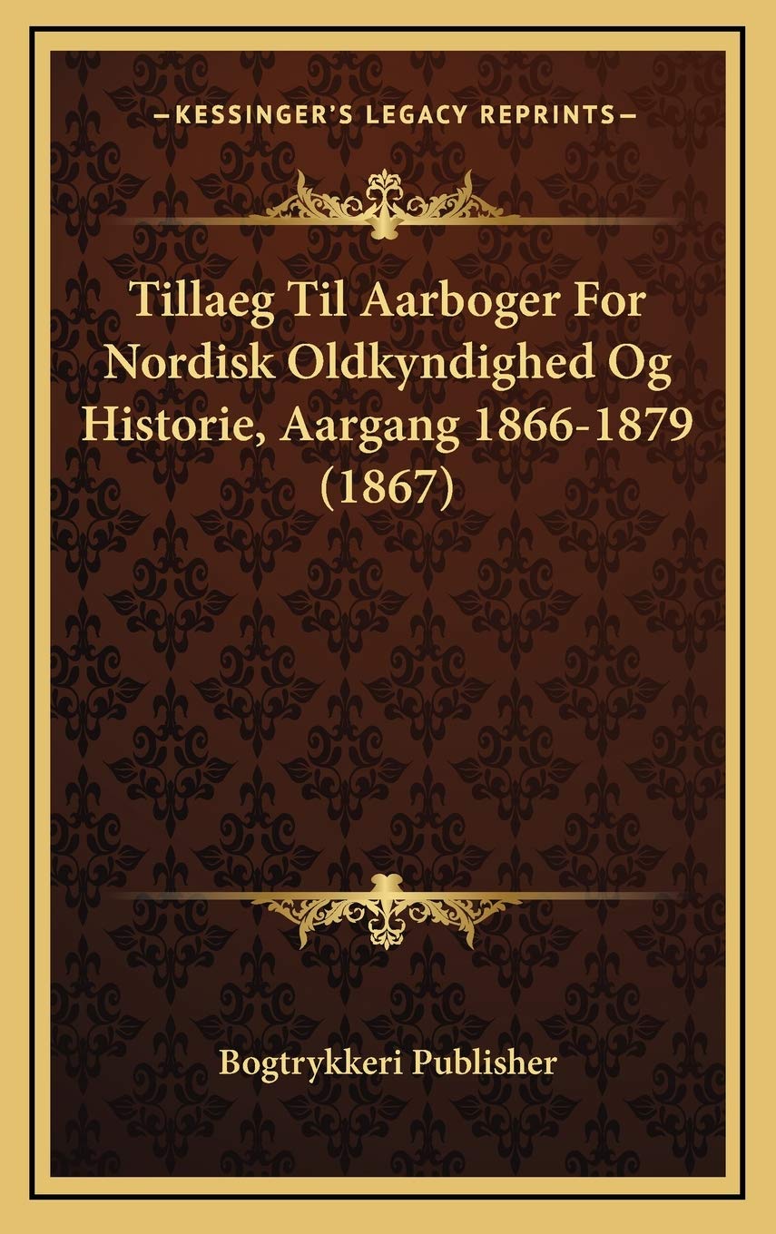 Tillaeg Til Aarboger For Nordisk Oldkyndighed Og Historie, Aargang 1866-1879 (1867) Contemporary literature