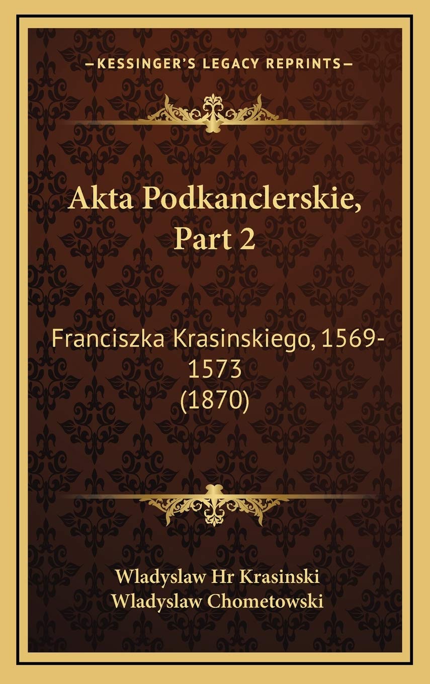 Akta Podkanclerskie, Part 2: Franciszka Krasinskiego, 1569-1573 (1870) Contemporary literature Books