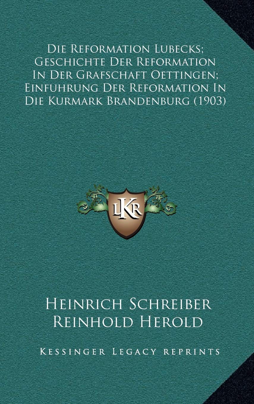 Die Reformation Lubecks; Geschichte Der Reformation In Der Grafschaft Oettingen; Einfuhrung Der Reformation In Die Kurmark Brandenburg (1903) Contemporary literature