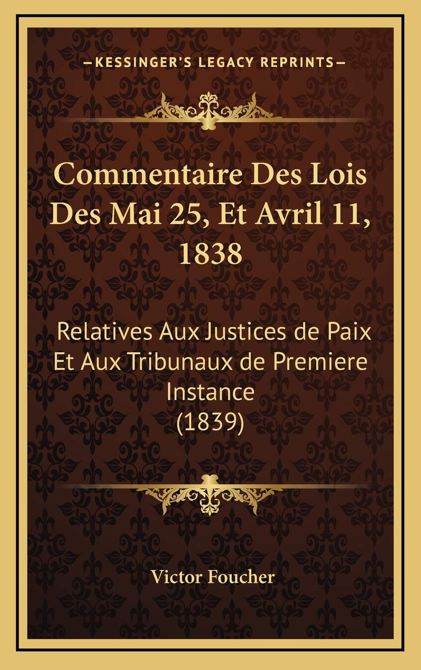 Commentaire Des Lois Des Mai 25, Et Avril 11, 1838: Relatives Aux Justices de Paix Et Aux Tribunaux de Premiere Instance (1839) Contemporary literature