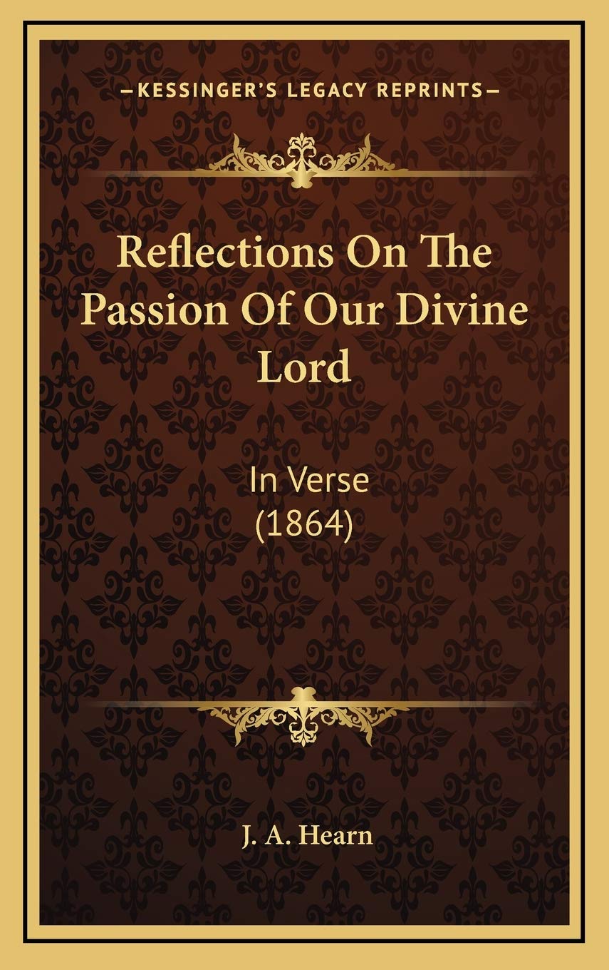 Reflections On The Passion Of Our Divine Lord: In Verse (1864) Poetry