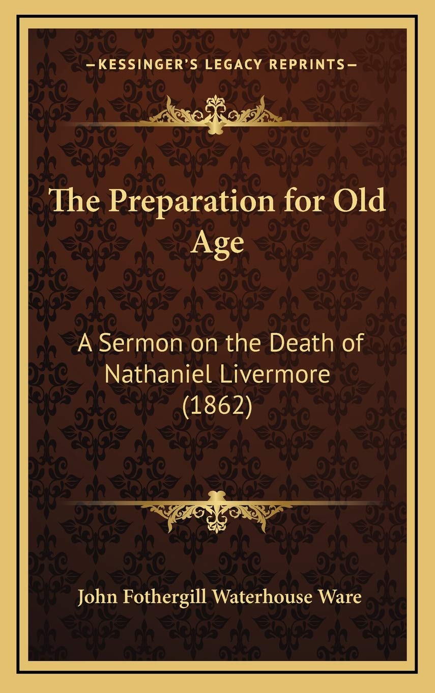 The Preparation for Old Age: A Sermon on the Death of Nathaniel Livermore (1862) Contemporary literature