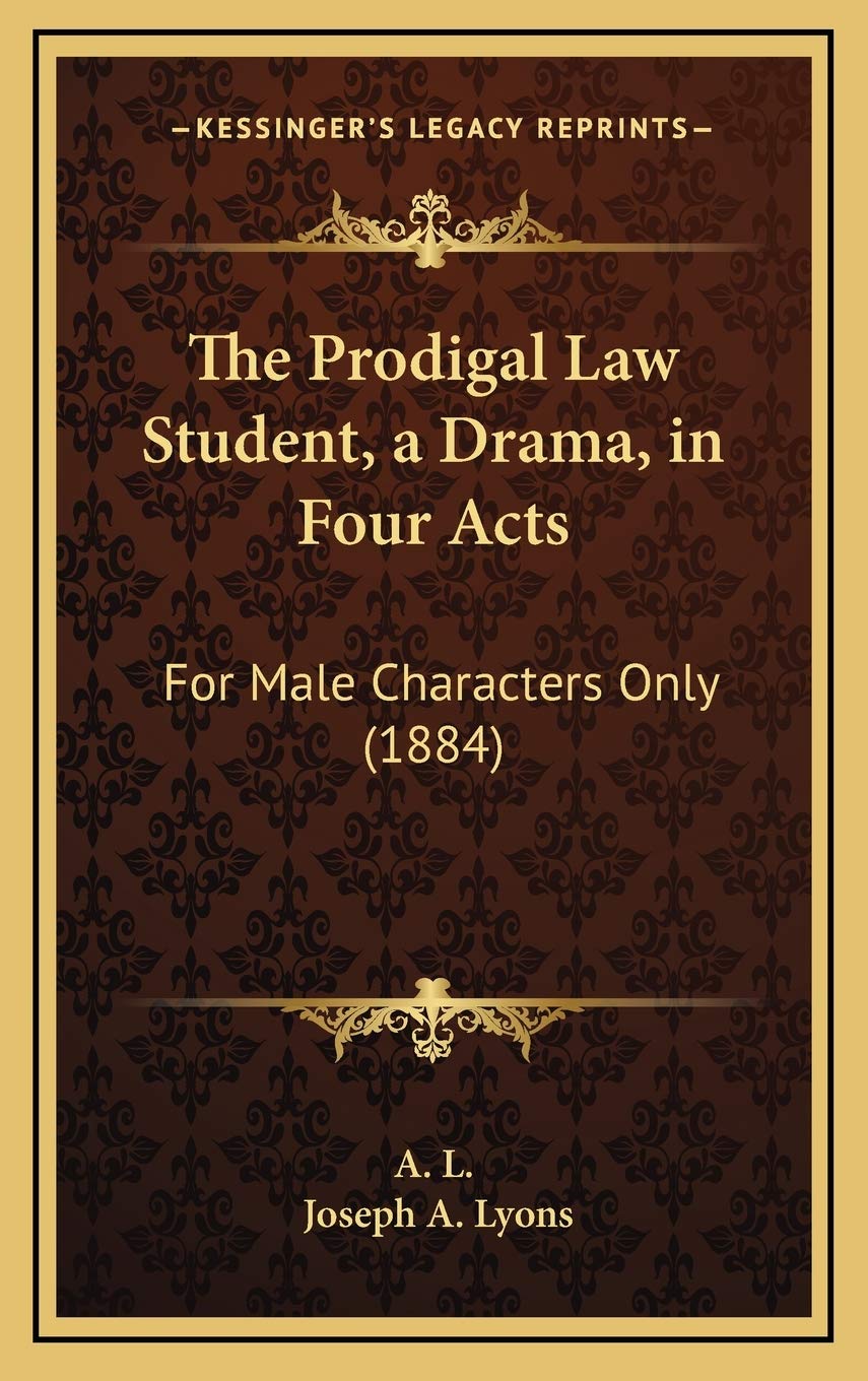 The Prodigal Law Student, a Drama, in Four Acts: For Male Characters Only (1884) Drama
