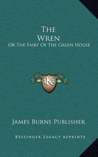 The Wren: Or the Fairy of the Green House: Consisting of Song, Story, and Dialogue (1843) Memories