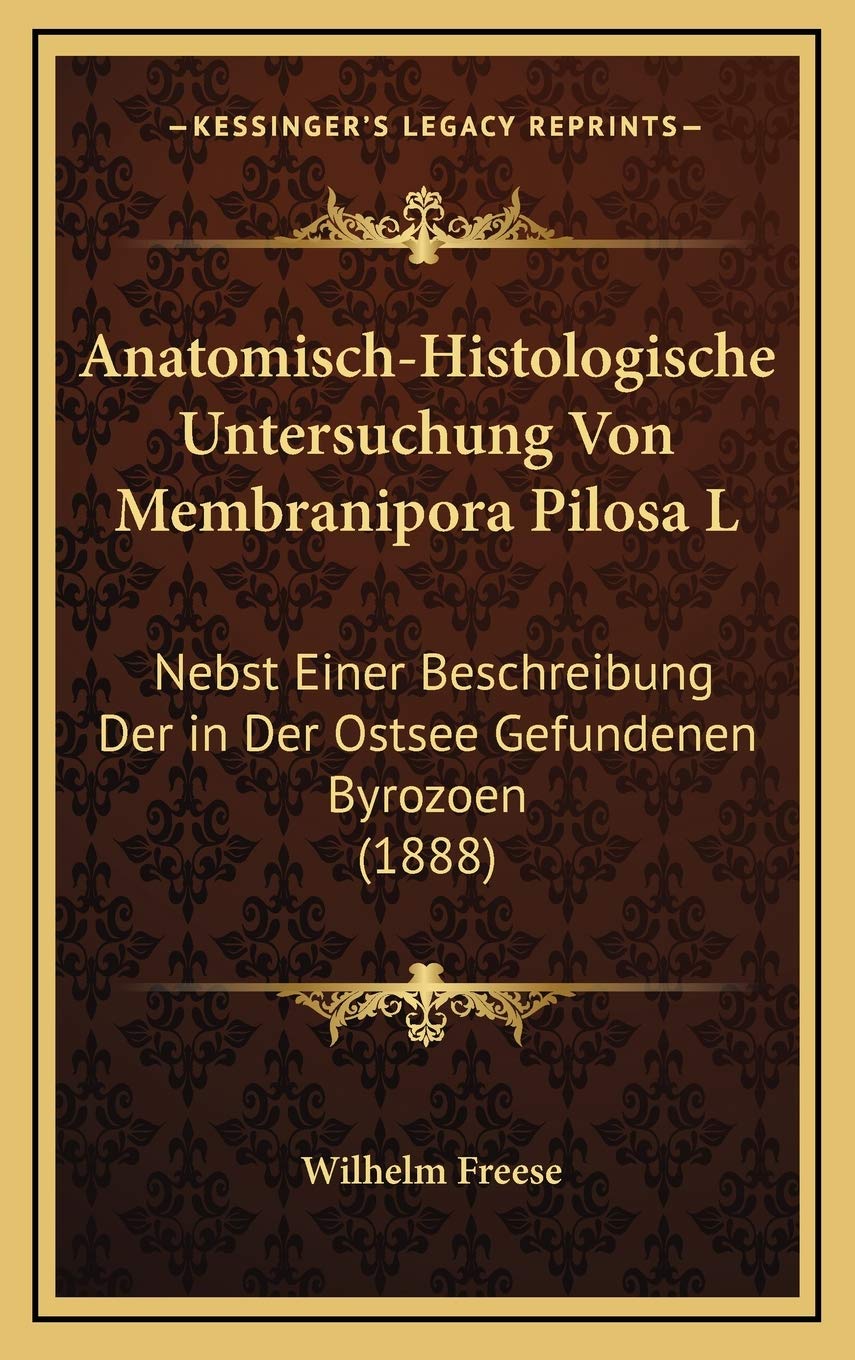 Anatomisch-Histologische Untersuchung Von Membranipora Pilosa L: Nebst Einer Beschreibung Der in Der Ostsee Gefundenen Byrozoen (1888) Contemporary literature