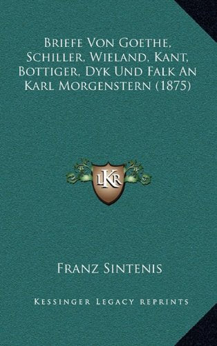 Briefe Von Goethe, Schiller, Wieland, Kant, Bottiger, Dyk Und Falk an Karl Morgenstern (1875) Contemporary literature