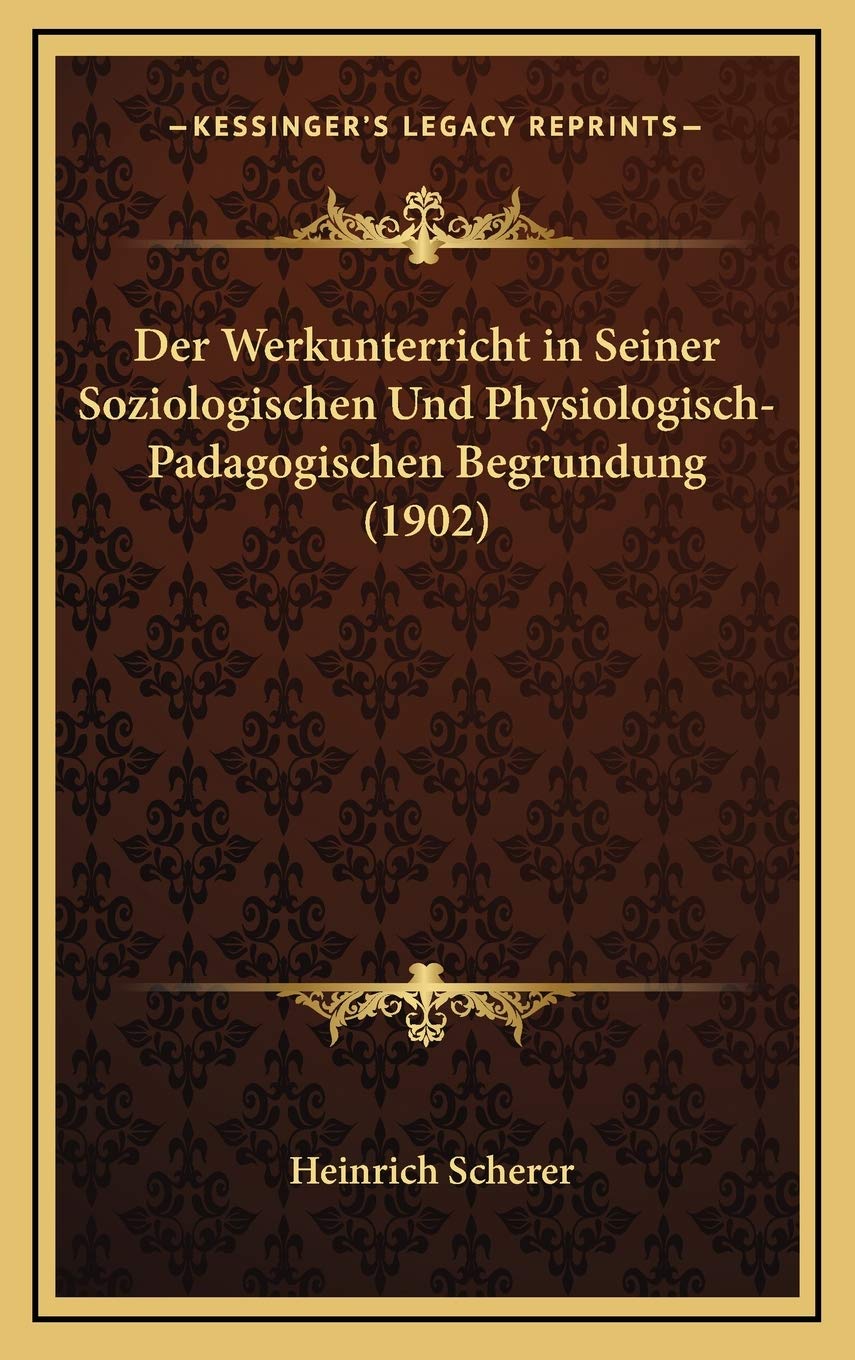 Der Werkunterricht in Seiner Soziologischen Und Physiologisch-Padagogischen Begrundung (1902) Contemporary literature
