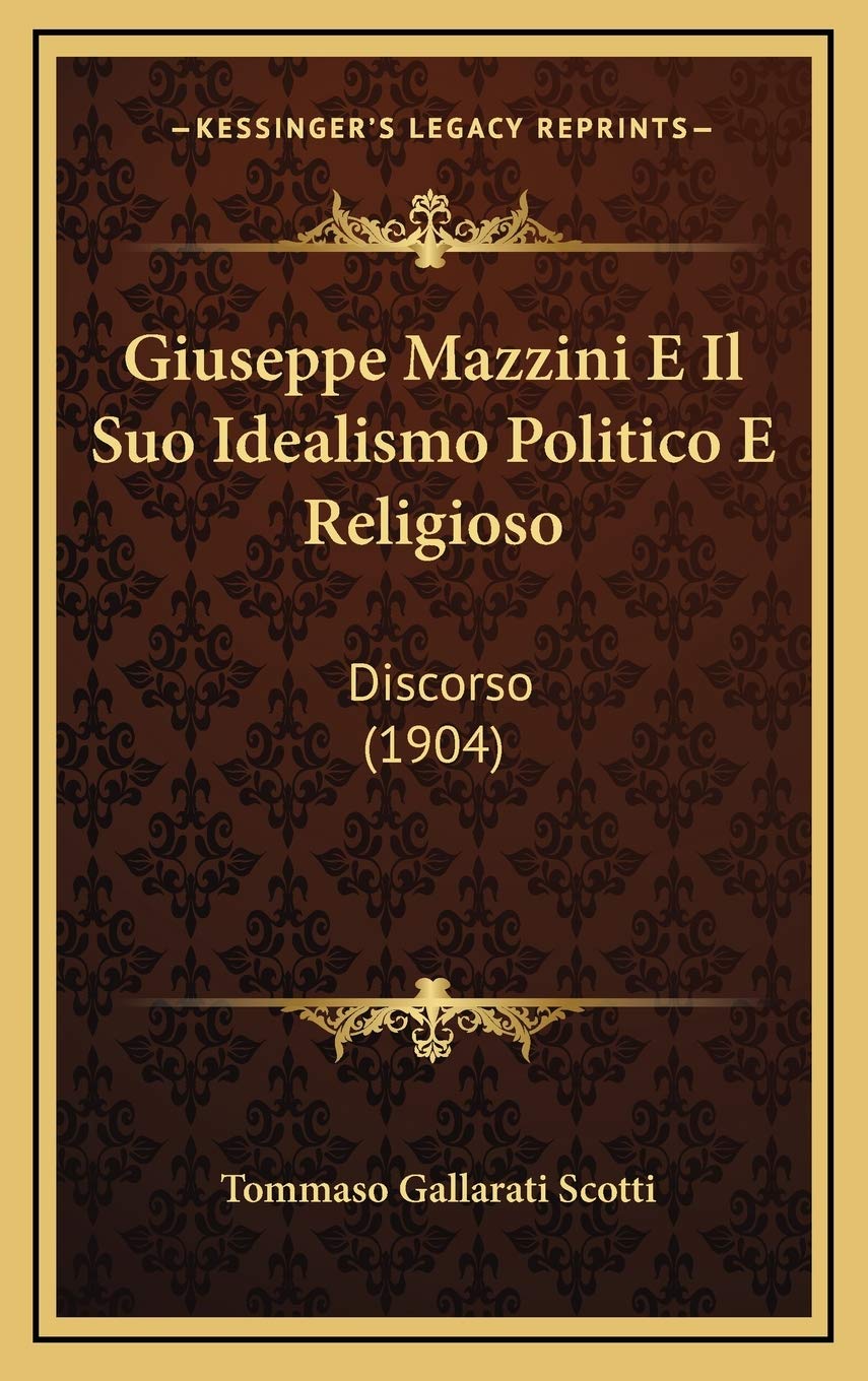 Giuseppe Mazzini E Il Suo Idealismo Politico E Religioso: Discorso (1904) Contemporary literature