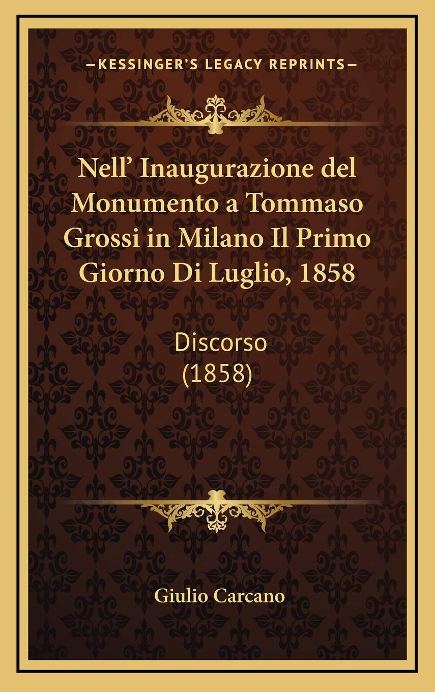 Nell' Inaugurazione del Monumento a Tommaso Grossi in Milano Il Primo Giorno Di Luglio, 1858: Discorso (1858) Contemporary literature Books