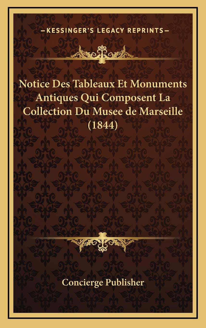 Notice Des Tableaux Et Monuments Antiques Qui Composent La Collection Du Musee de Marseille (1844) Contemporary literature