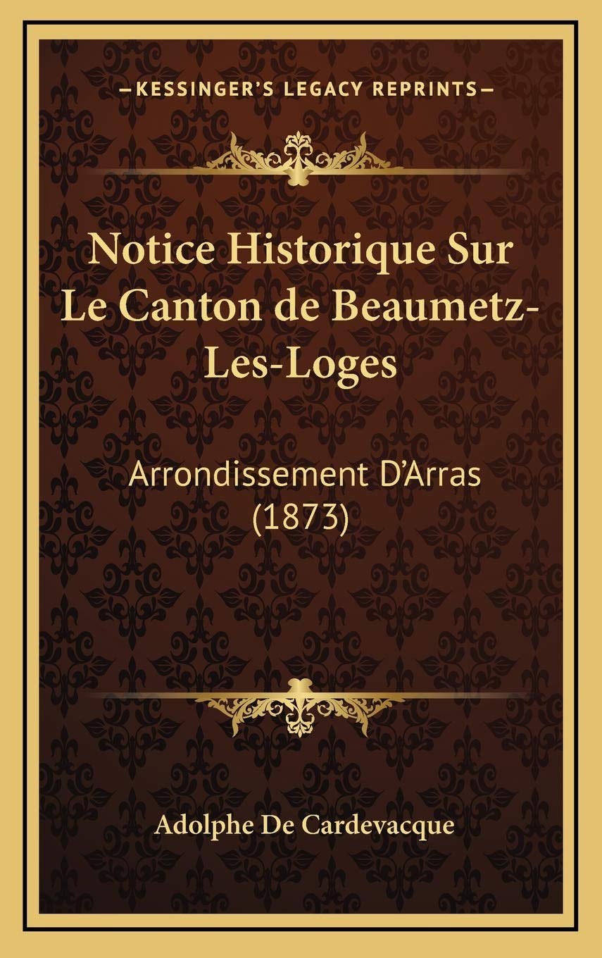 Notice Historique Sur Le Canton de Beaumetz-Les-Loges: Arrondissement D'Arras (1873) Contemporary literature