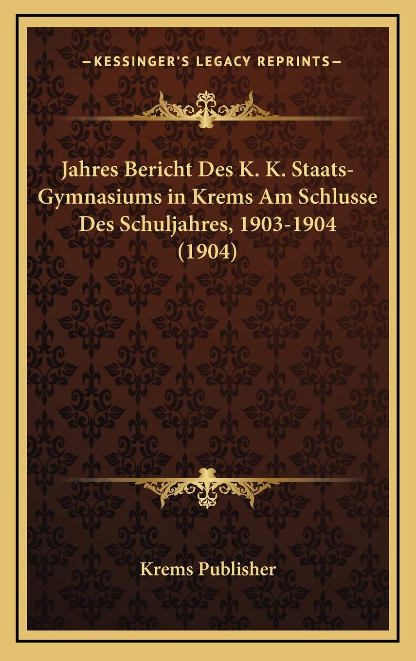 Jahres Bericht Des K. K. Staats-Gymnasiums in Krems Am Schlusse Des Schuljahres, 1903-1904 (1904) Contemporary literature Books
