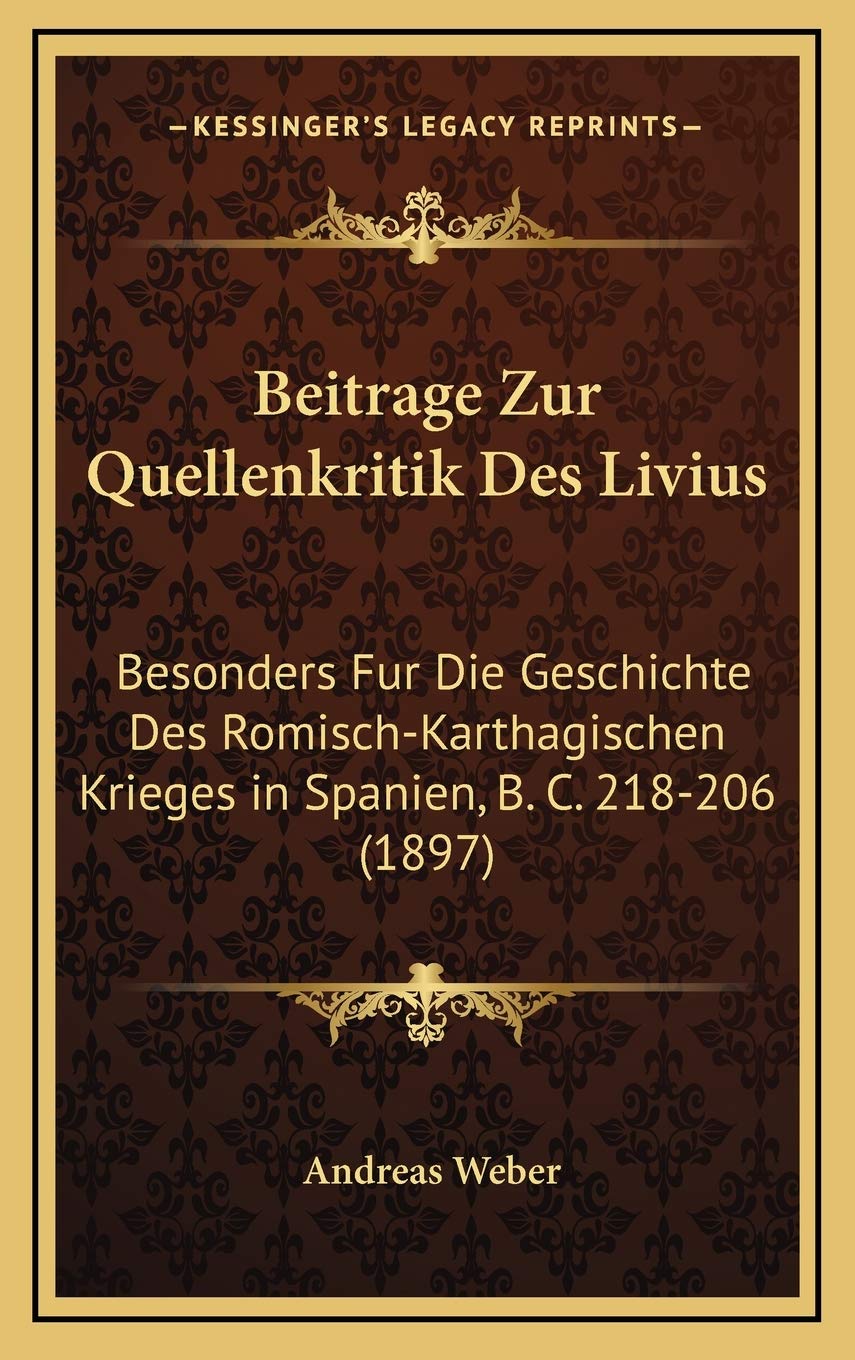 Beitrage Zur Quellenkritik Des Livius: Besonders Fur Die Geschichte Des Romisch-Karthagischen Krieges in Spanien, B. C. 218-206 (1897) Contemporary literature