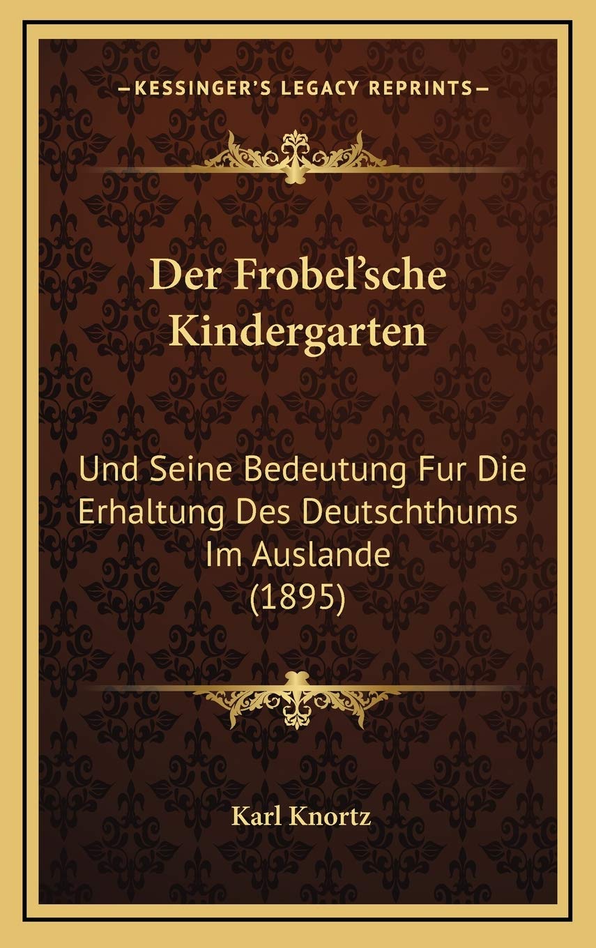 Der Frobel'sche Kindergarten: Und Seine Bedeutung Fur Die Erhaltung Des Deutschthums Im Auslande (1895) Contemporary literature