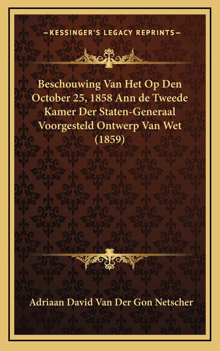 Beschouwing Van Het Op Den October 25, 1858 Ann de Tweede Kamer Der Staten-Generaal Voorgesteld Ontwerp Van Wet (1859) Contemporary literature