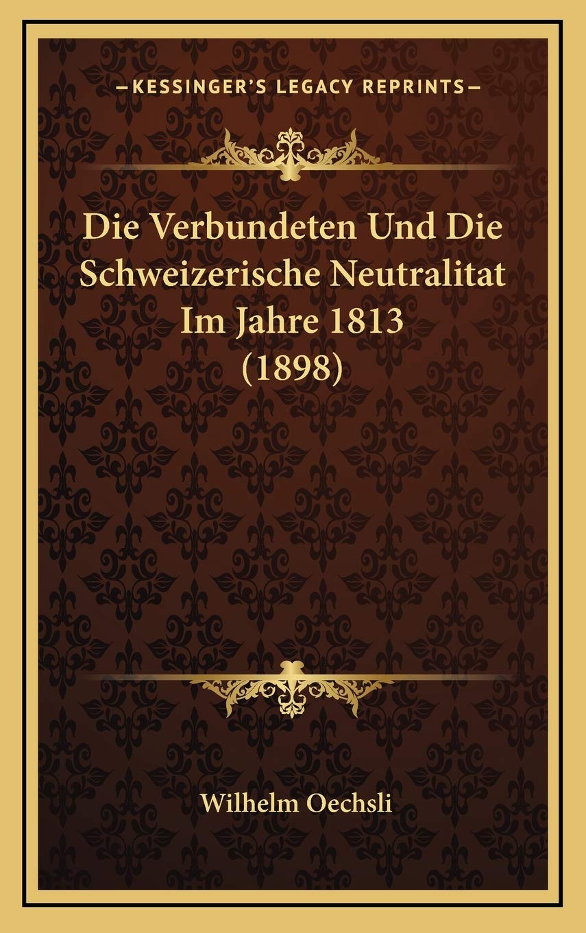 Die Verbundeten Und Die Schweizerische Neutralitat Im Jahre 1813 (1898) Contemporary literature