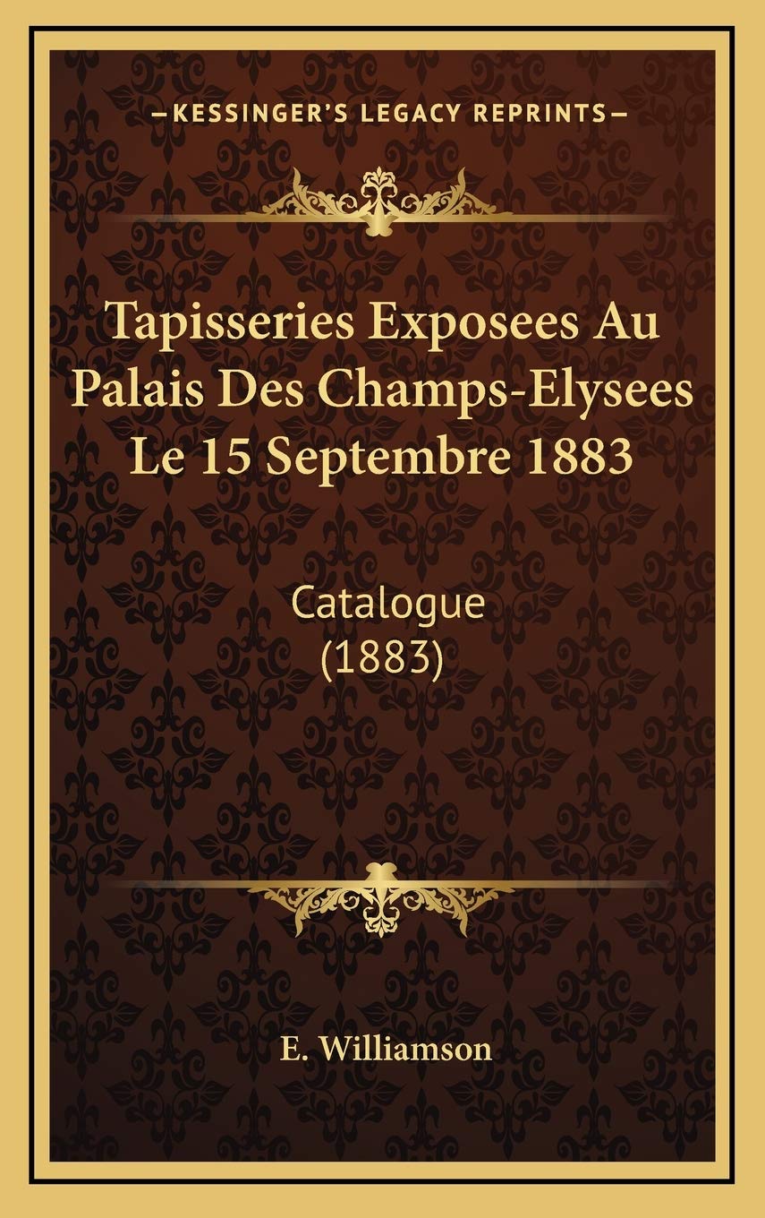 Tapisseries Exposees Au Palais Des Champs-Elysees Le 15 Septembre 1883: Catalogue (1883) Contemporary literature