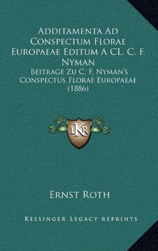Additamenta Ad Conspectum Florae Europaeae Editum a CL. C. F. Nyman: Beitrage Zu C. F. Nyman's Conspectus Florae Europaeae (1886) Contemporary literature