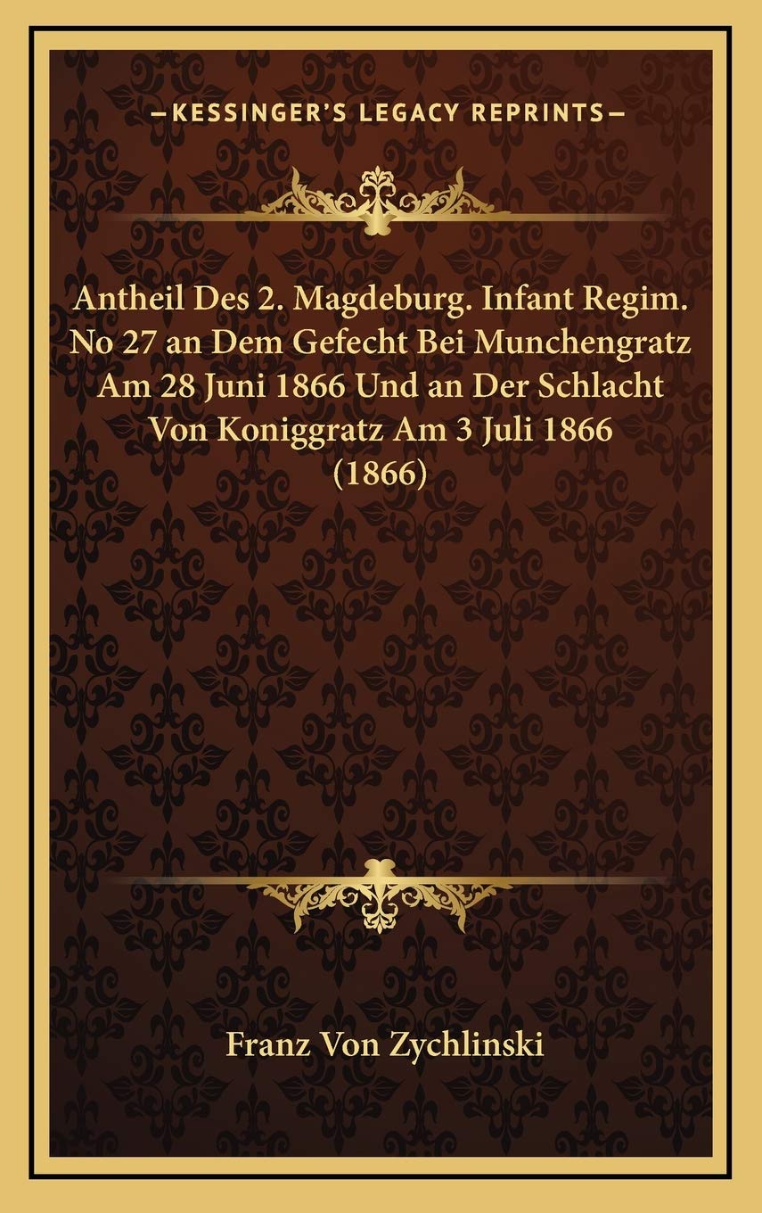 Antheil Des 2. Magdeburg. Infant Regim. No 27 an Dem Gefecht Bei Munchengratz Am 28 Juni 1866 Und an Der Schlacht Von Koniggratz Am 3 Juli 1866 (1866) Contemporary literature Books