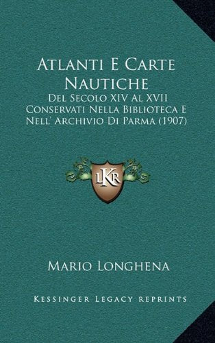 Atlanti E Carte Nautiche: del Secolo XIV Al XVII Conservati Nella Biblioteca E Nell' Archivio Di Parma (1907) Contemporary literature