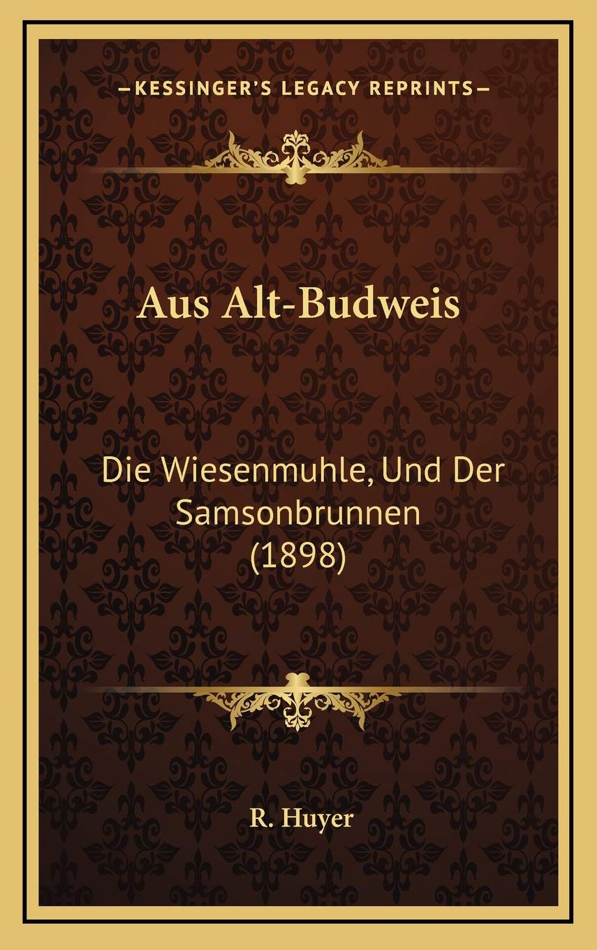 Aus Alt-Budweis: Die Wiesenmuhle, Und Der Samsonbrunnen (1898) Contemporary literature