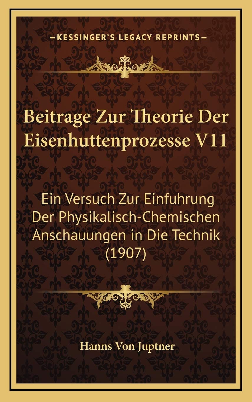 Beitrage Zur Theorie Der Eisenhuttenprozesse V11: Ein Versuch Zur Einfuhrung Der Physikalisch-Chemischen Anschauungen in Die Technik (1907) Contemporary literature