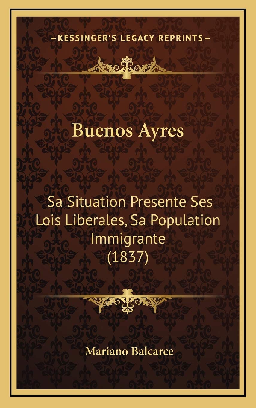 Buenos Ayres: Sa Situation Presente Ses Lois Liberales, Sa Population Immigrante (1837) Contemporary literature