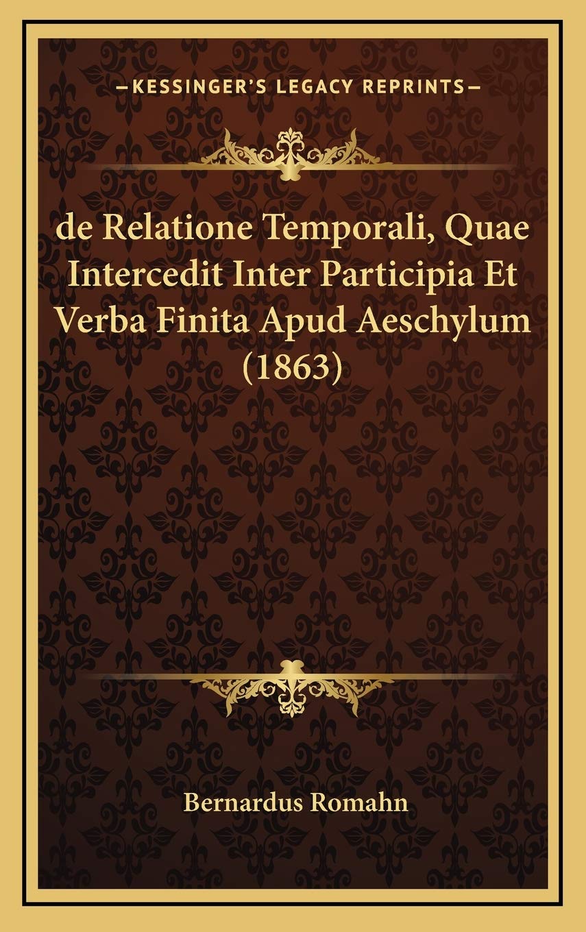 de Relatione Temporali, Quae Intercedit Inter Participia Et Verba Finita Apud Aeschylum (1863) Contemporary literature