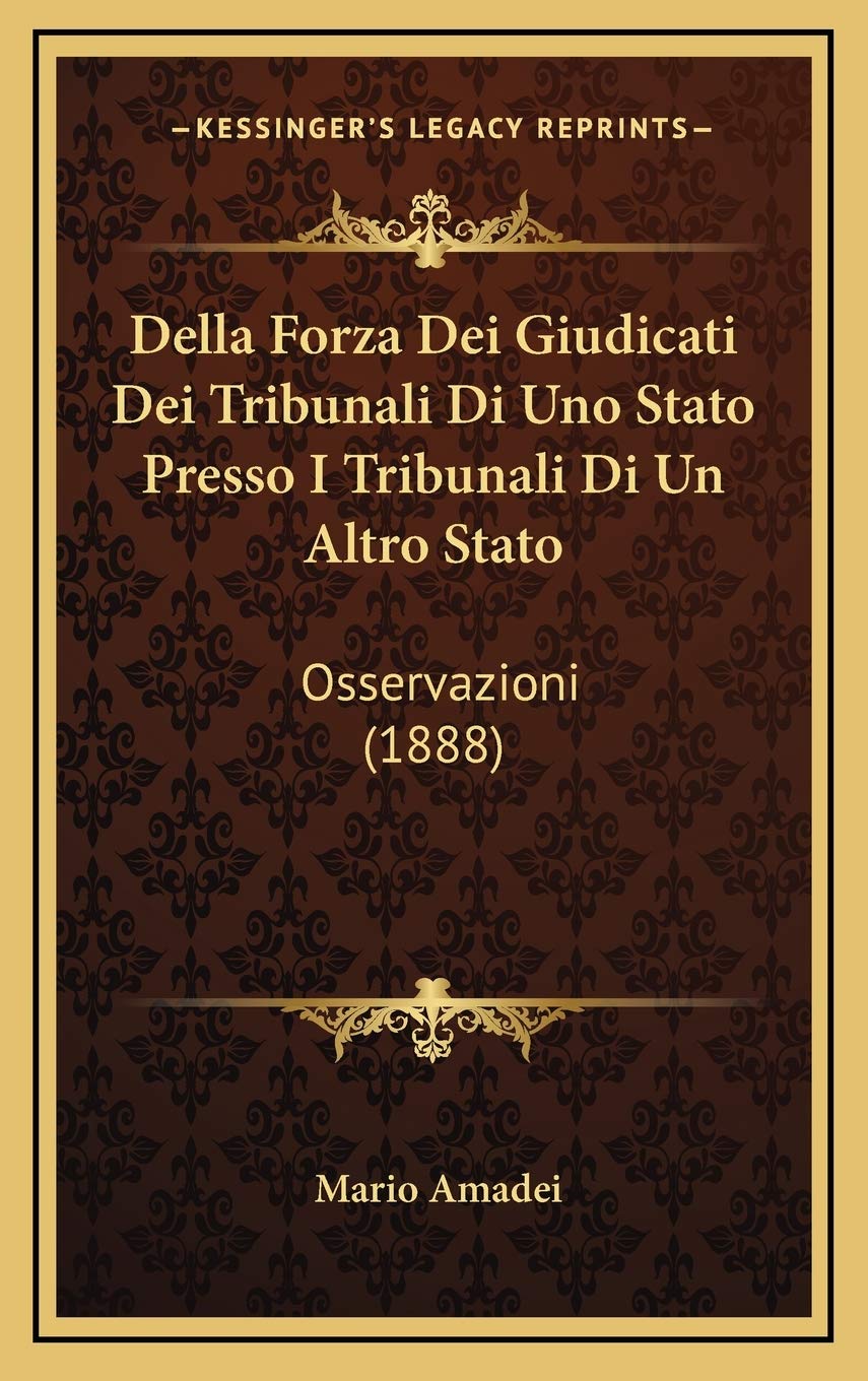 Della Forza Dei Giudicati Dei Tribunali Di Uno Stato Presso I Tribunali Di Un Altro Stato: Osservazioni (1888) Contemporary literature