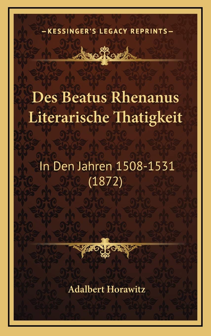 Des Beatus Rhenanus Literarische Thatigkeit: In Den Jahren 1508-1531 (1872) Contemporary literature