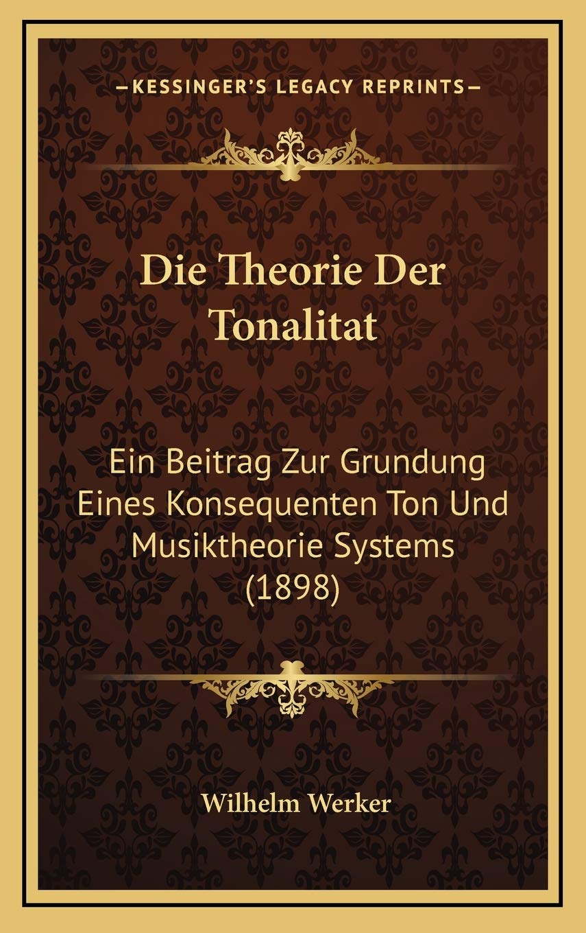 Die Theorie Der Tonalitat: Ein Beitrag Zur Grundung Eines Konsequenten Ton Und Musiktheorie Systems (1898) International