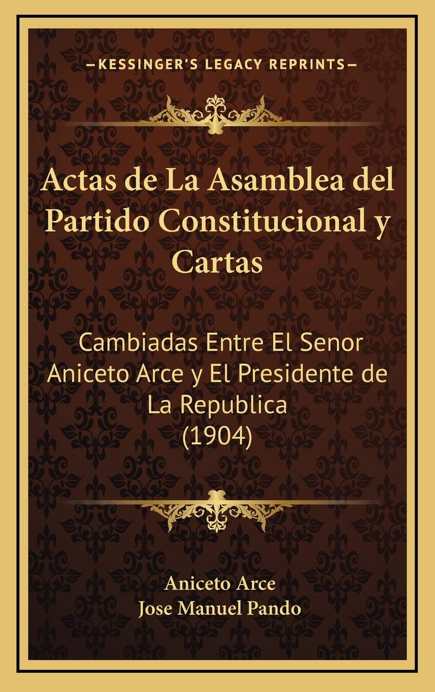 Actas de La Asamblea del Partido Constitucional y Cartas: Cambiadas Entre El Senor Aniceto Arce y El Presidente de La Republica (1904) Contemporary literature