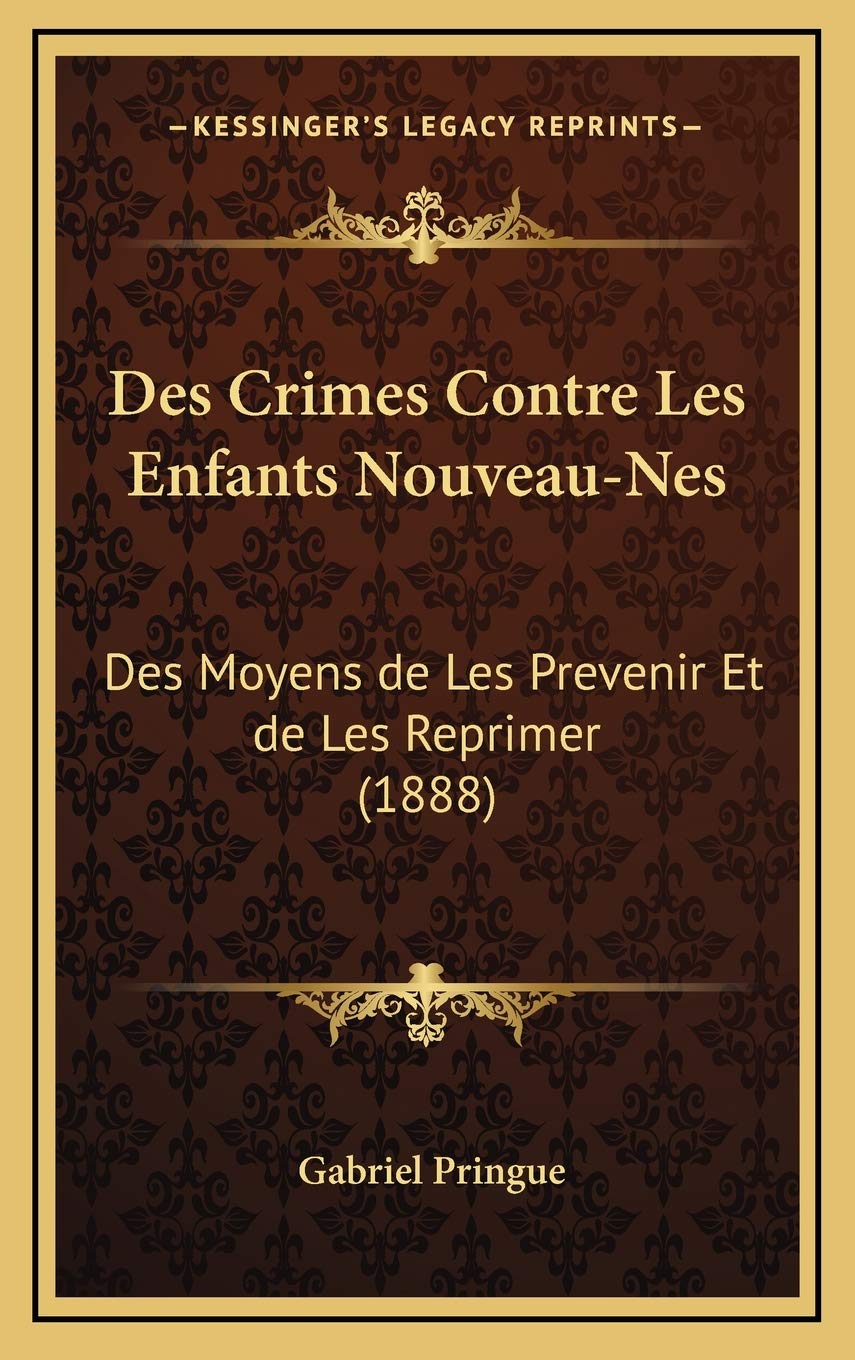 Des Crimes Contre Les Enfants Nouveau-Nes: Des Moyens de Les Prevenir Et de Les Reprimer (1888) Contemporary literature
