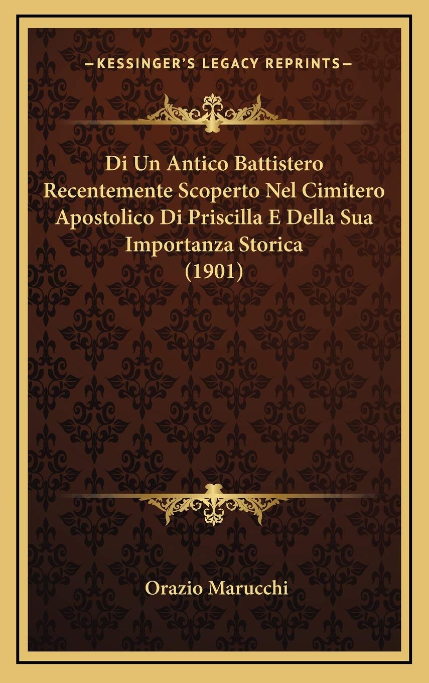 Di Un Antico Battistero Recentemente Scoperto Nel Cimitero Apostolico Di Priscilla E Della Sua Importanza Storica (1901) Contemporary literature