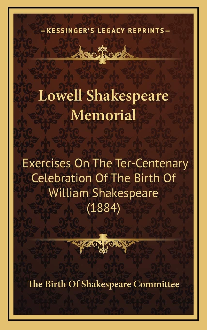 Lowell Shakespeare Memorial: Exercises On The Ter-Centenary Celebration Of The Birth Of William Shakespeare (1884) Death & Mourning