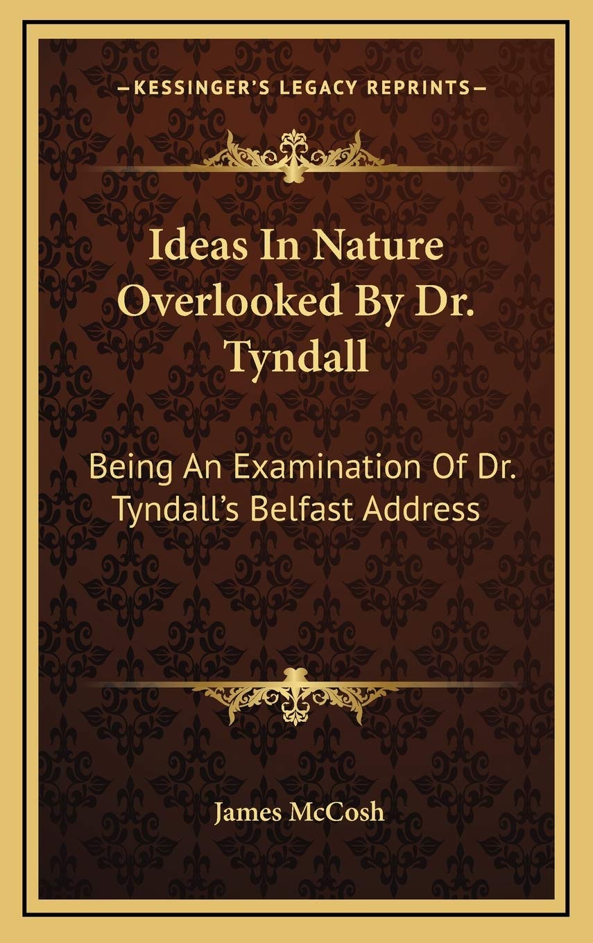 Ideas In Nature Overlooked By Dr. Tyndall: Being An Examination Of Dr. Tyndall's Belfast Address Contemporary literature