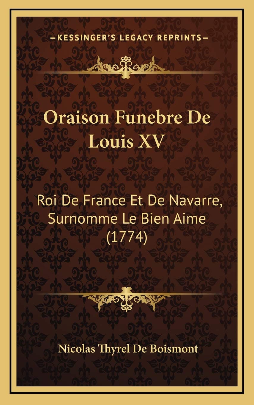 Oraison Funebre De Louis XV: Roi De France Et De Navarre, Surnomme Le Bien Aime (1774) book