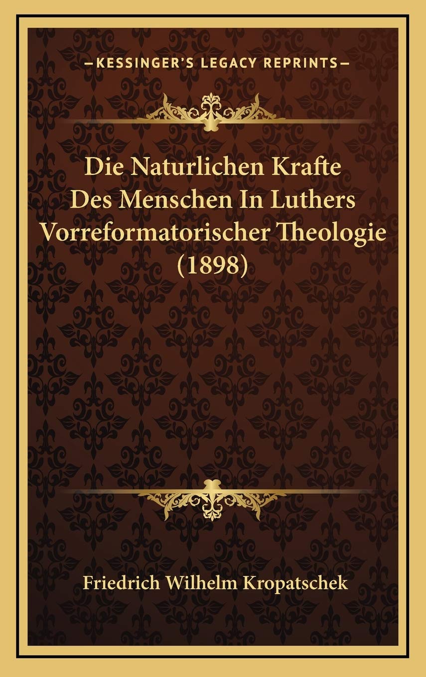 Die Naturlichen Krafte Des Menschen In Luthers Vorreformatorischer Theologie (1898) Contemporary literature