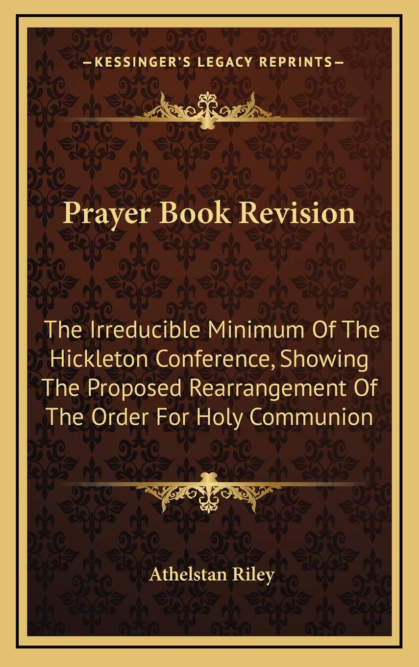 Prayer Book Revision: The Irreducible Minimum Of The Hickleton Conference, Showing The Proposed Rearrangement Of The Order For Holy Communion: Together With Further Suggestions (1911) Contemporary literature Books