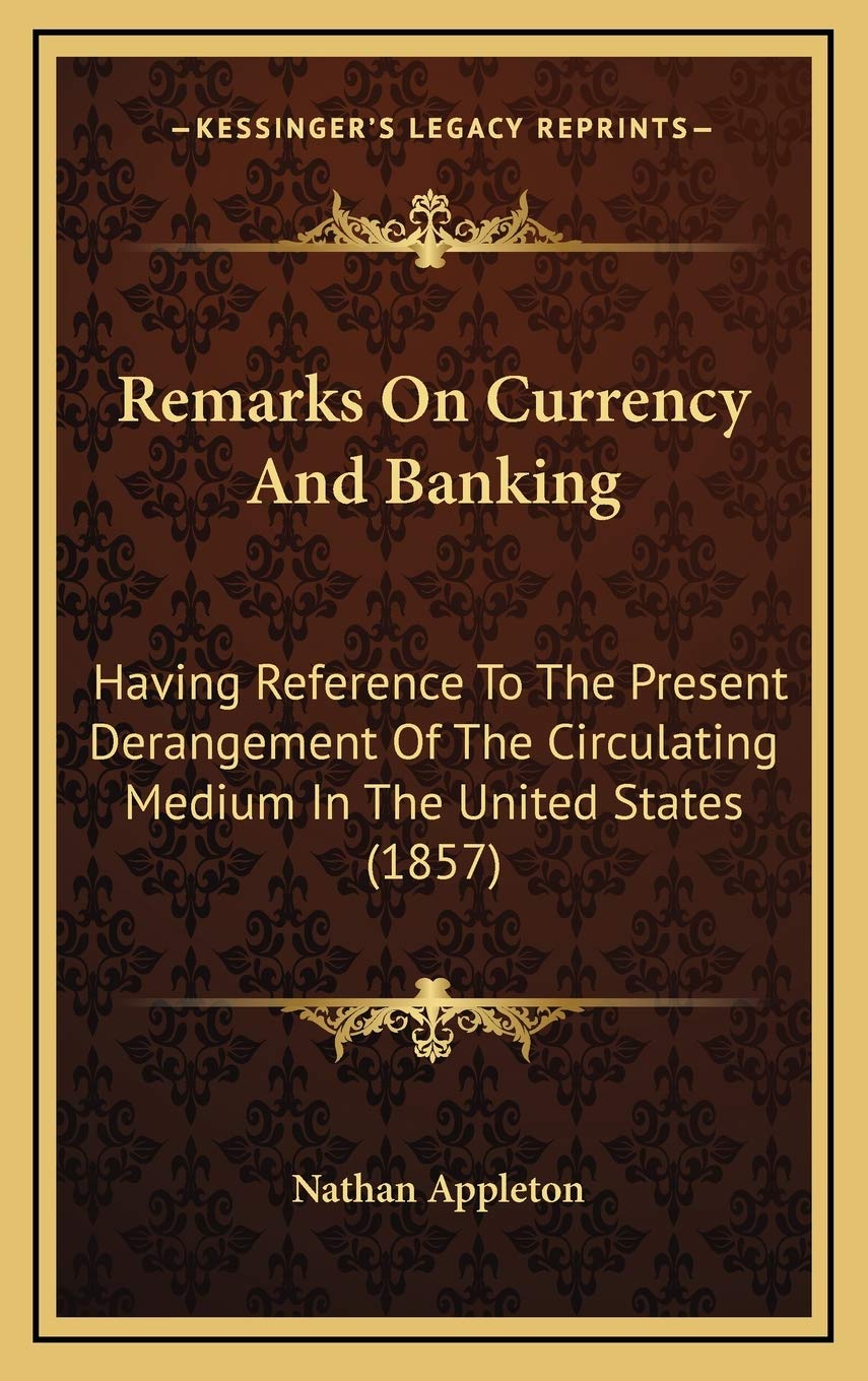 Remarks On Currency And Banking: Having Reference To The Present Derangement Of The Circulating Medium In The United States (1857) Business, Finance & Career