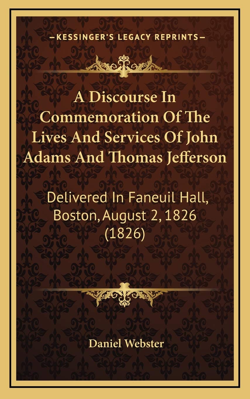 A Discourse In Commemoration Of The Lives And Services Of John Adams And Thomas Jefferson: Delivered In Faneuil Hall, Boston, August 2, 1826 (1826) Memories