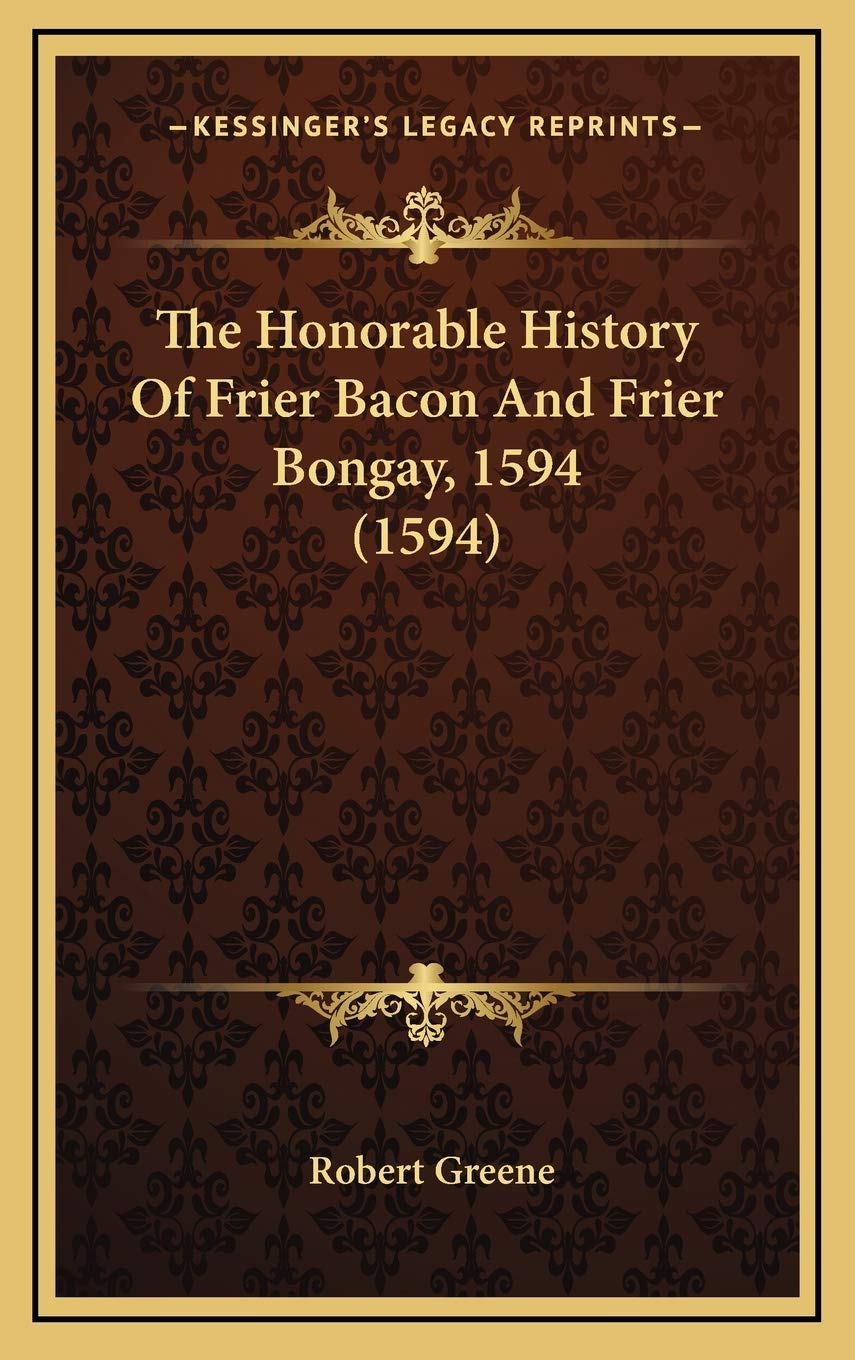 The Honorable History Of Frier Bacon And Frier Bongay, 1594 (1594) Politics & History