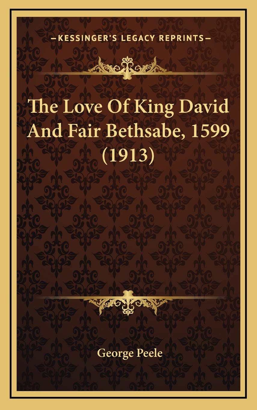 The Love Of King David And Fair Bethsabe, 1599 (1913) Poetry