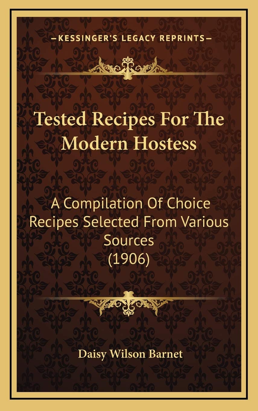 Tested Recipes For The Modern Hostess: A Compilation Of Choice Recipes Selected From Various Sources (1906) Contemporary literature