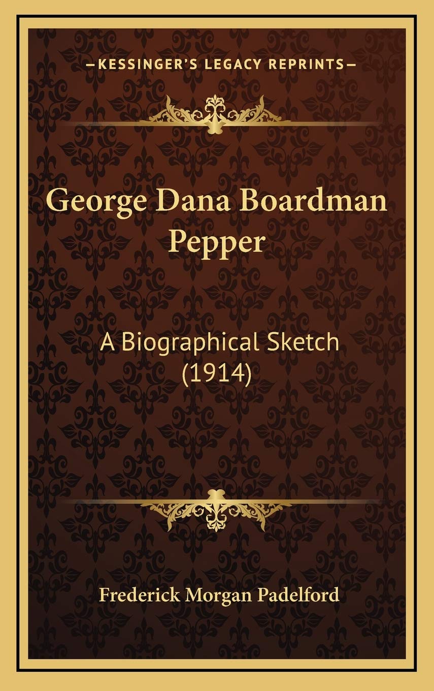 George Dana Boardman Pepper: A Biographical Sketch (1914) Contemporary literature