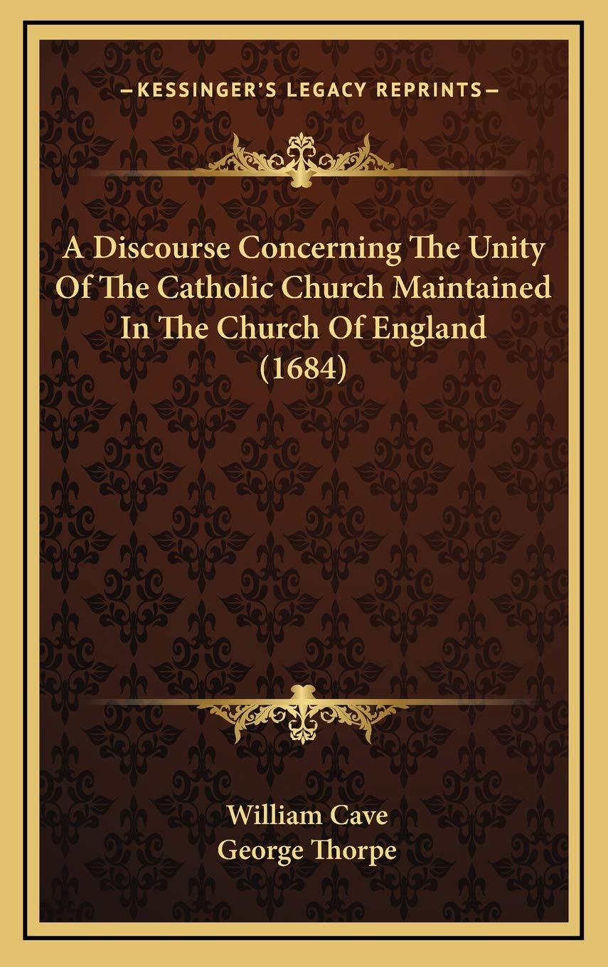 A Discourse Concerning The Unity Of The Catholic Church Maintained In The Church Of England (1684) Contemporary literature